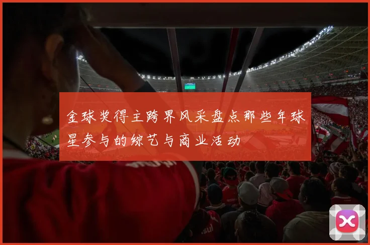 金球奖得主跨界风采盘点那些年球星参与的综艺与商业活动